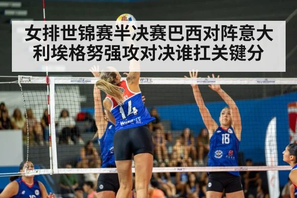女排世锦赛半决赛巴西对阵意大利埃格努强攻对决谁扛关键分